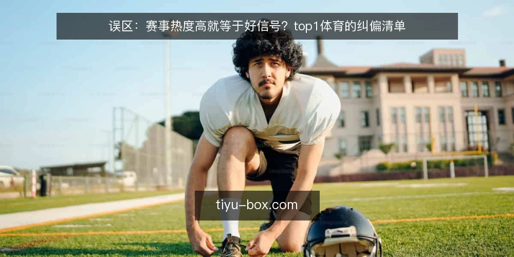 误区:赛事热度高就等于好信号?top1体育的纠偏清单 — 为什么现在要重新审计赛事信号 配图