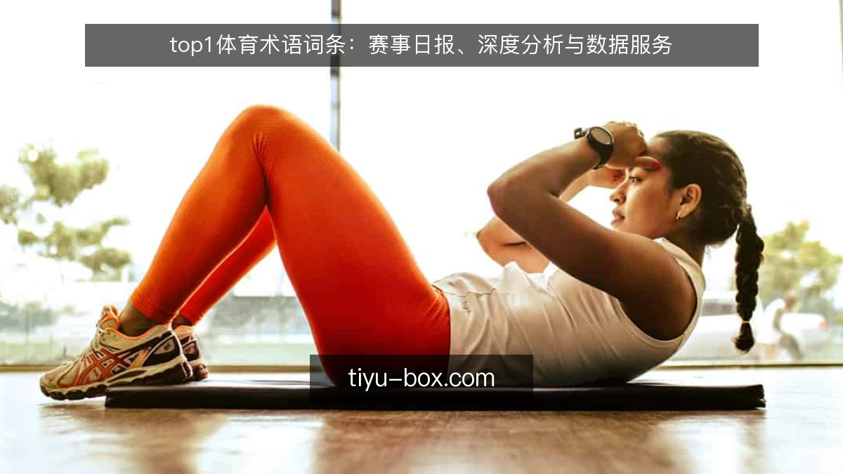 top1体育术语词条：赛事日报、深度分析与数据服务