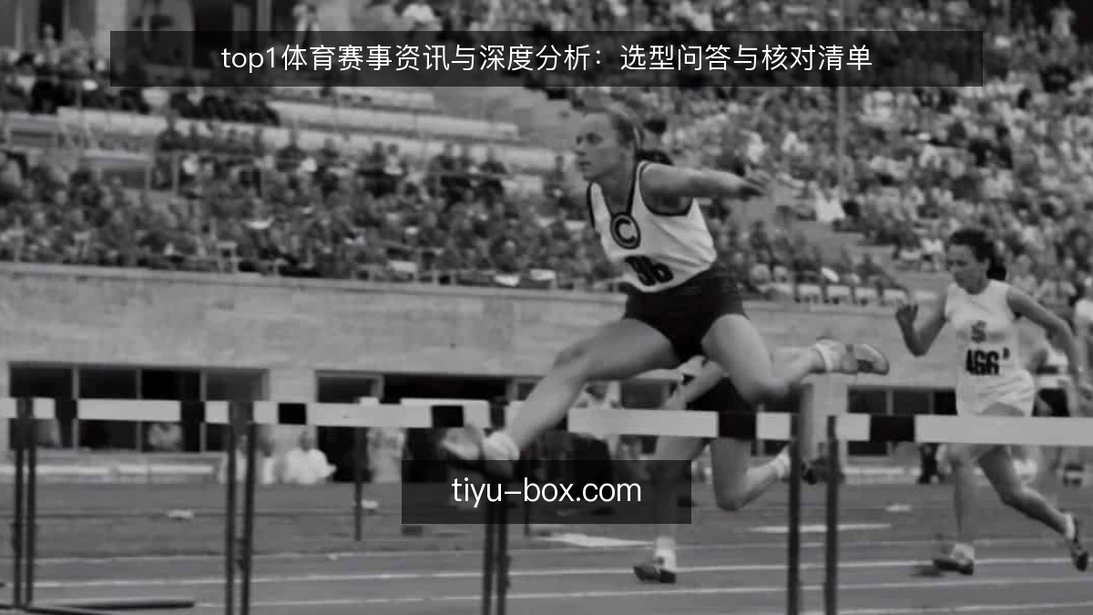 top1体育赛事资讯与深度分析：选型问答与核对清单