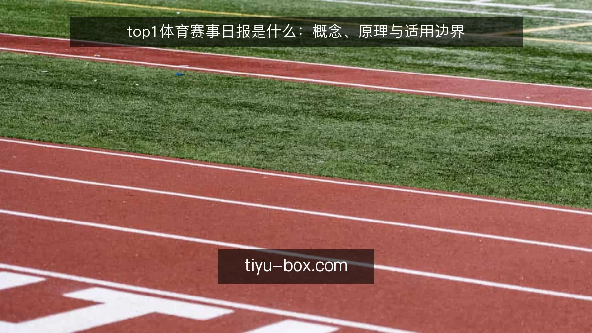 top1体育赛事日报是什么：概念、原理与适用边界