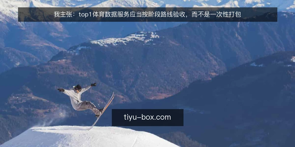 我主张:top1体育数据服务应当按阶段路线验收,而不是一次性打包 — 先定基线:把赛事资讯与深度分析的需求边界说清楚 配图