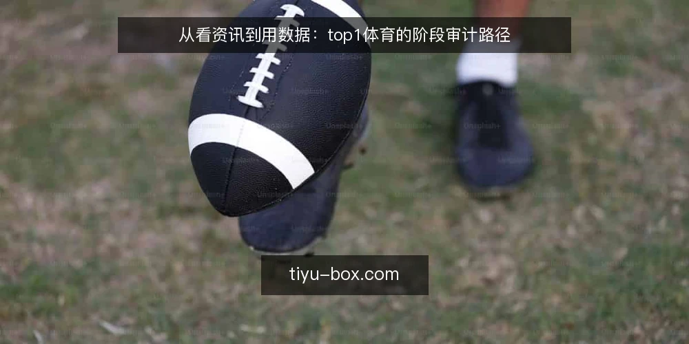 从看资讯到用数据:top1体育的阶段审计路径 — 为什么现在要做一次路径审计 配图