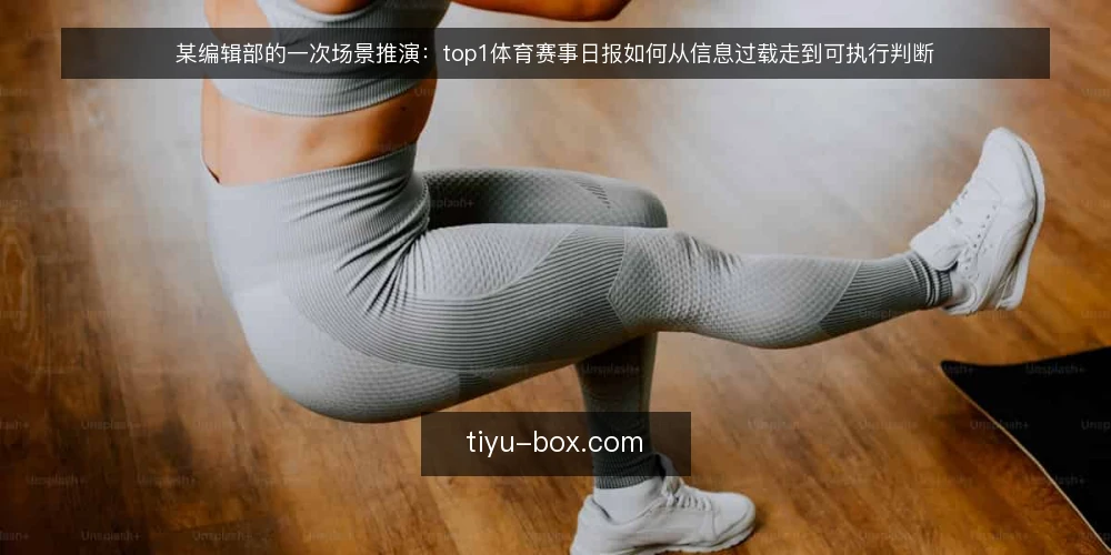 某编辑部的一次场景推演：top1体育赛事日报如何从信息过载走到可执行判断 — 场景：一天之内涌来的赛事信息 配图
